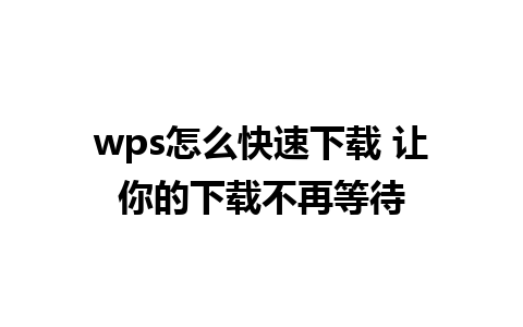 wps怎么快速下载 让你的下载不再等待