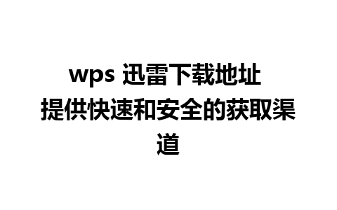 wps 迅雷下载地址 提供快速和安全的获取渠道