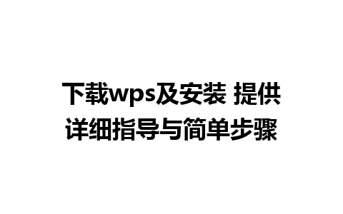 下载wps及安装 提供详细指导与简单步骤