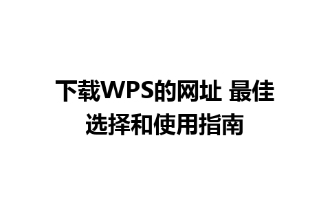 下载WPS的网址 最佳选择和使用指南