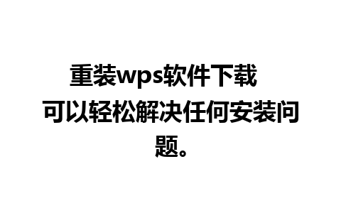 重装wps软件下载  可以轻松解决任何安装问题。