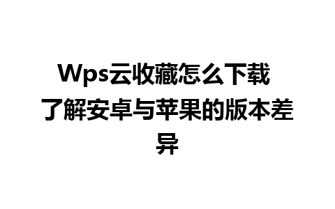 Wps云收藏怎么下载 了解安卓与苹果的版本差异