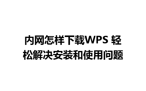 内网怎样下载WPS 轻松解决安装和使用问题