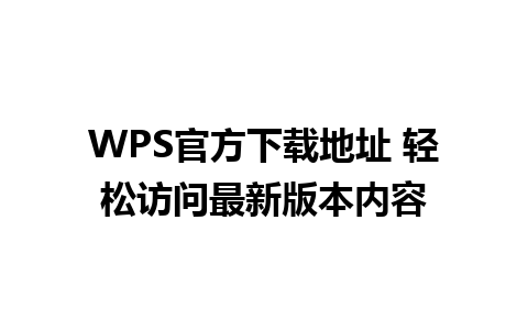 WPS官方下载地址 轻松访问最新版本内容