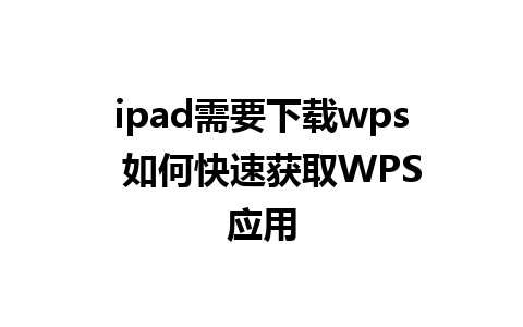 ipad需要下载wps  如何快速获取WPS应用