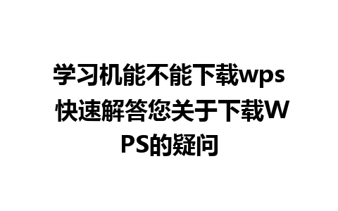 学习机能不能下载wps 快速解答您关于下载WPS的疑问