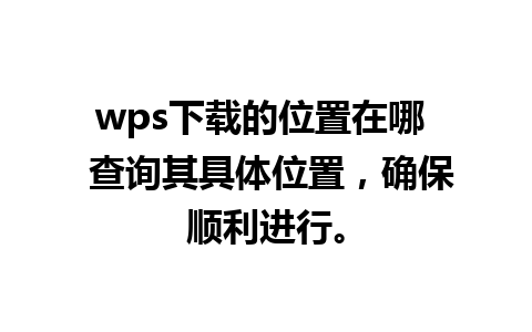 wps下载的位置在哪  查询其具体位置，确保顺利进行。