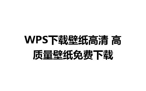 WPS下载壁纸高清 高质量壁纸免费下载