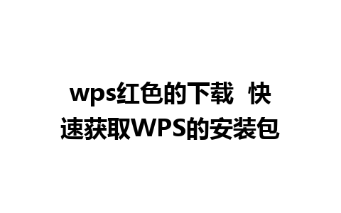 wps红色的下载  快速获取WPS的安装包