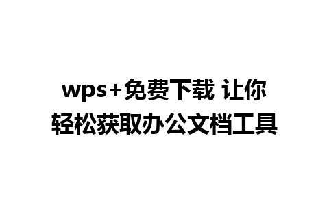 wps+免费下载 让你轻松获取办公文档工具