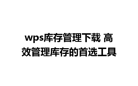 wps库存管理下载 高效管理库存的首选工具