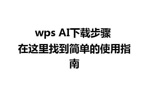 wps AI下载步骤 在这里找到简单的使用指南