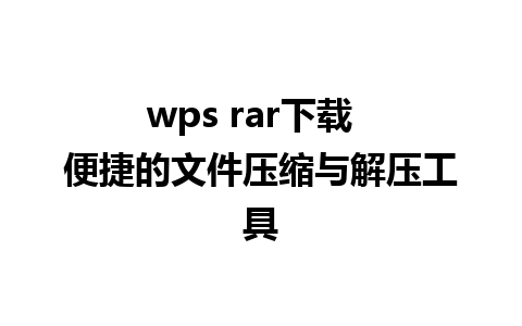 wps rar下载  便捷的文件压缩与解压工具