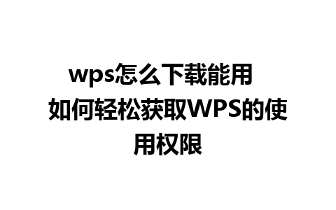 wps怎么下载能用  如何轻松获取WPS的使用权限