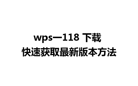 wps一118 下载 快速获取最新版本方法