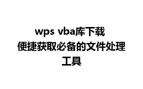 wps vba库下载 便捷获取必备的文件处理工具