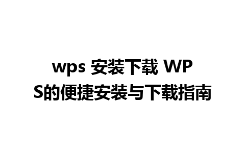 wps 安装下载 WPS的便捷安装与下载指南