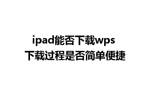 ipad能否下载wps 下载过程是否简单便捷