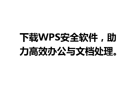 下载WPS安全软件，助力高效办公与文档处理。