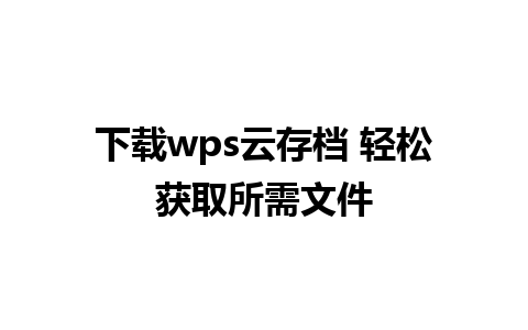 下载wps云存档 轻松获取所需文件