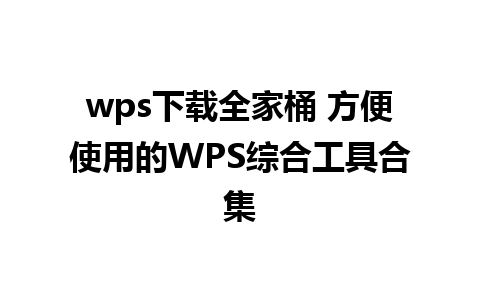 wps下载全家桶 方便使用的WPS综合工具合集