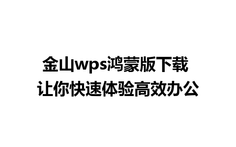 金山wps鸿蒙版下载 让你快速体验高效办公