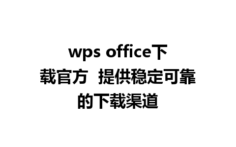 wps office下载官方  提供稳定可靠的下载渠道