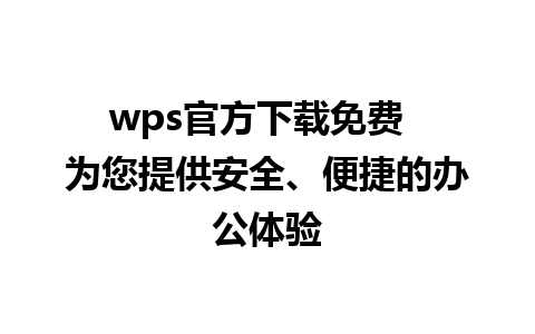 wps官方下载免费  为您提供安全、便捷的办公体验