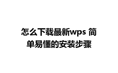 怎么下载最新wps 简单易懂的安装步骤