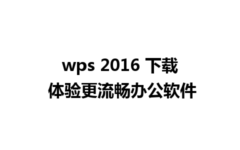 wps 2016 下载 体验更流畅办公软件