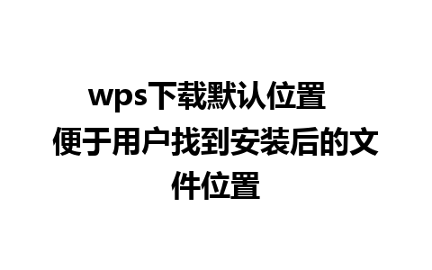 wps下载默认位置  便于用户找到安装后的文件位置