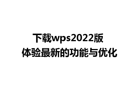 下载wps2022版 体验最新的功能与优化