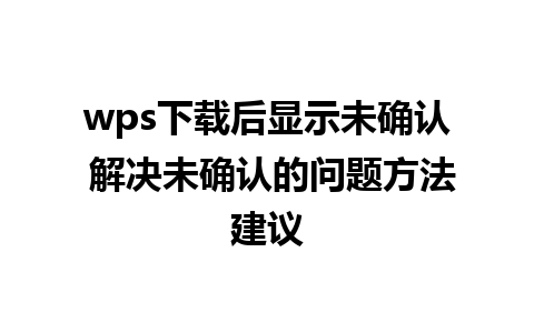 wps下载后显示未确认 解决未确认的问题方法建议