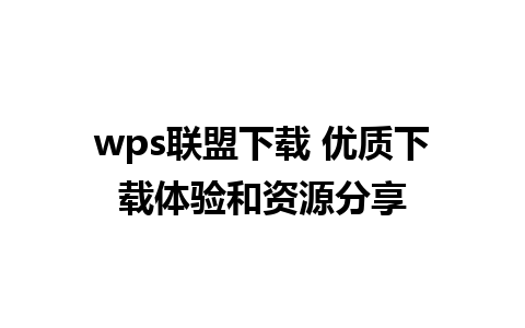 wps联盟下载 优质下载体验和资源分享