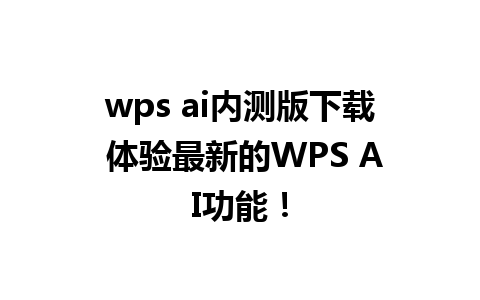 wps ai内测版下载 体验最新的WPS AI功能！