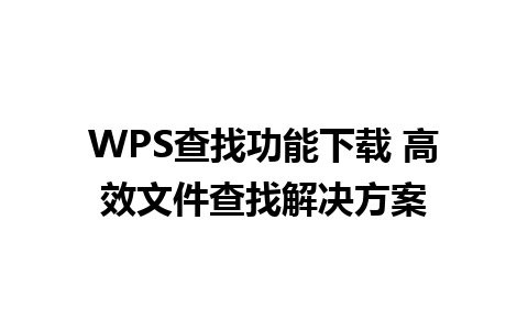 WPS查找功能下载 高效文件查找解决方案