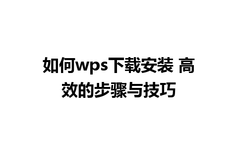 如何wps下载安装 高效的步骤与技巧