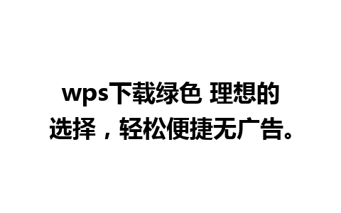 wps下载绿色 理想的选择，轻松便捷无广告。