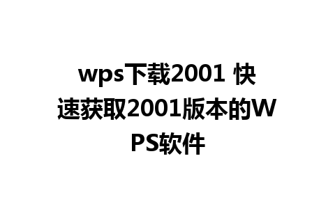 wps下载2001 快速获取2001版本的WPS软件