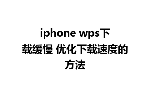 iphone wps下载缓慢 优化下载速度的方法