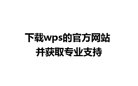 下载wps的官方网站 并获取专业支持