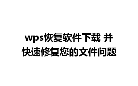  wps恢复软件下载 并快速修复您的文件问题