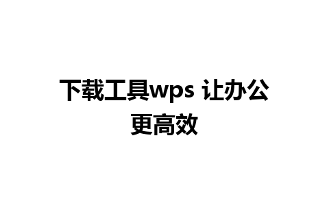 下载工具wps 让办公更高效