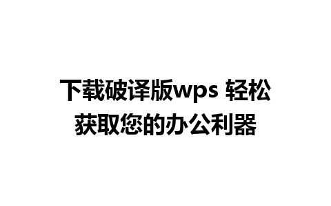 下载破译版wps 轻松获取您的办公利器