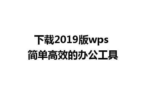 下载2019版wps 简单高效的办公工具