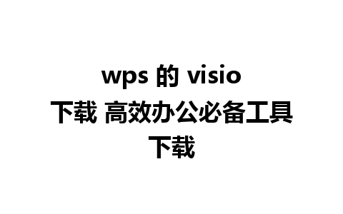 wps 的 visio下载 高效办公必备工具下载