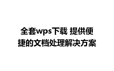 全套wps下载 提供便捷的文档处理解决方案