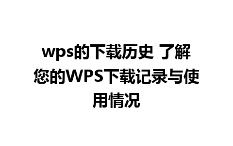 wps的下载历史 了解您的WPS下载记录与使用情况