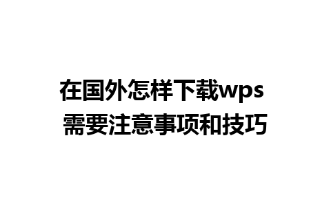 在国外怎样下载wps 需要注意事项和技巧