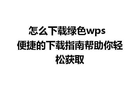 怎么下载绿色wps  便捷的下载指南帮助你轻松获取